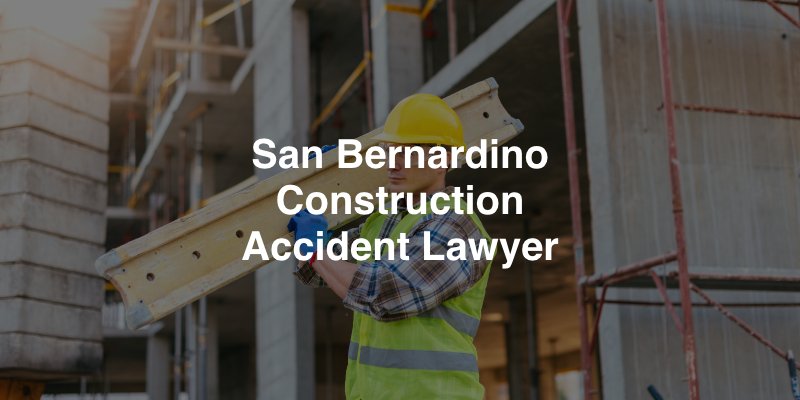 San Bernardino Construction Accident Lawyer