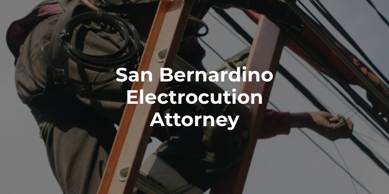 San Bernardino Electrocution Attorney